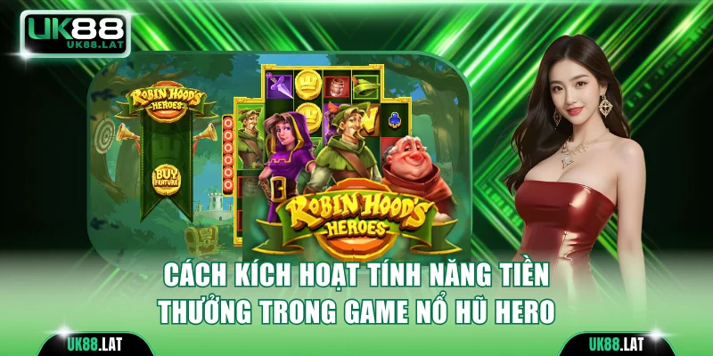Cách kích hoạt tính năng tiền thưởng trong game nổ hũ Hero