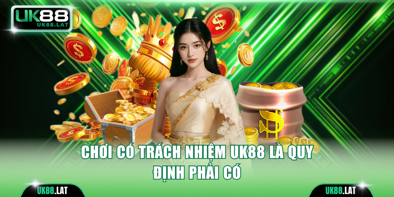 Chơi có trách nhiệm UK88 là quy định phải có