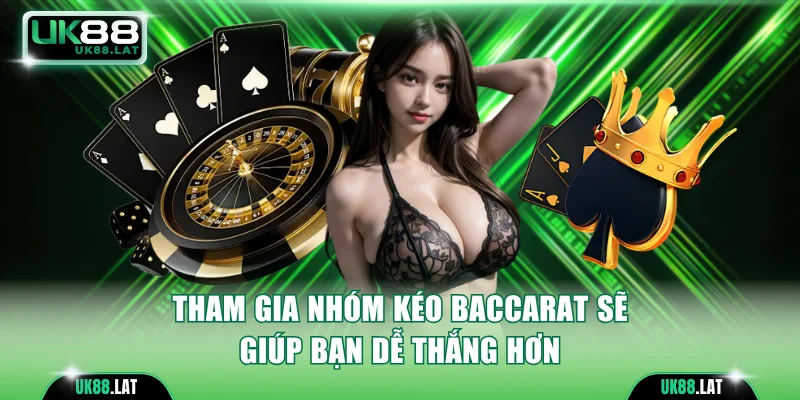 Tham gia nhóm kéo baccarat sẽ giúp bạn dễ thắng hơn